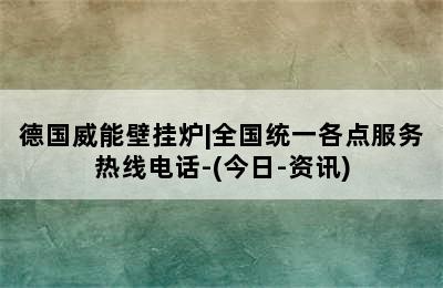 德国威能壁挂炉|全国统一各点服务热线电话-(今日-资讯)